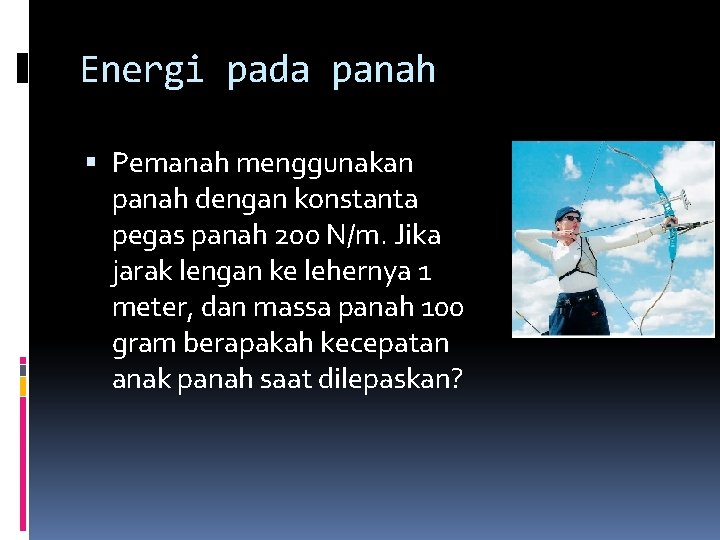 Energi pada panah Pemanah menggunakan panah dengan konstanta pegas panah 200 N/m. Jika jarak