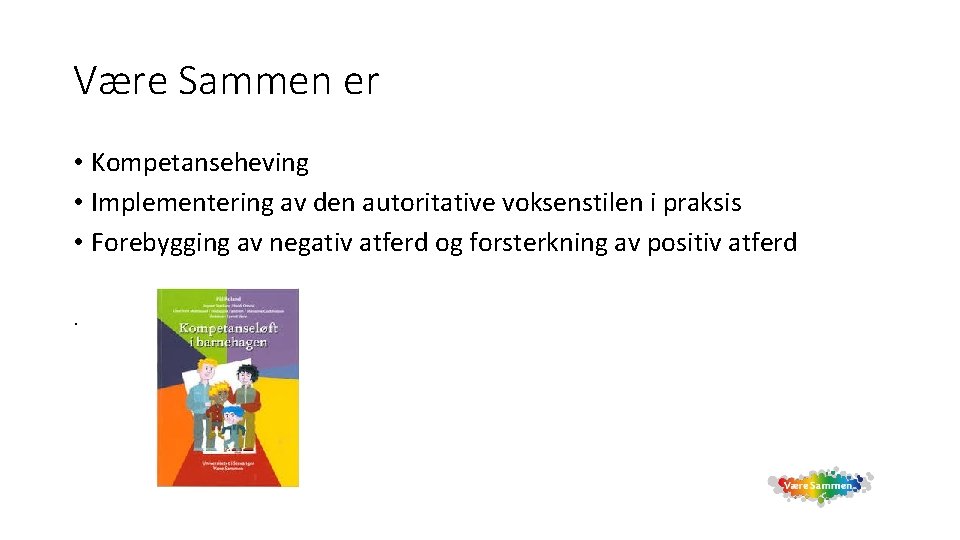 Være Sammen er • Kompetanseheving • Implementering av den autoritative voksenstilen i praksis •