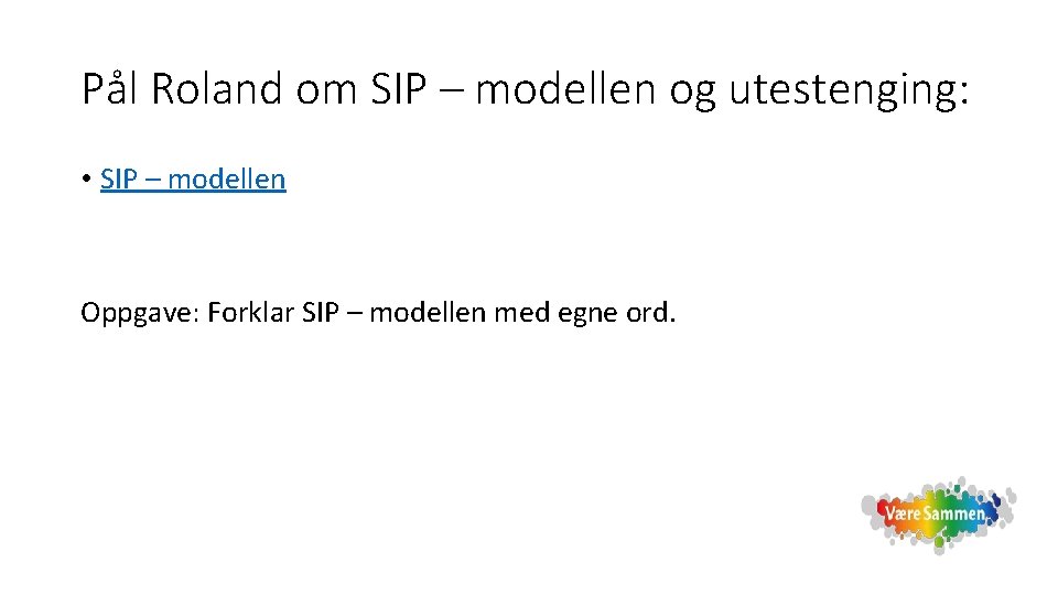 Pål Roland om SIP – modellen og utestenging: • SIP – modellen Oppgave: Forklar