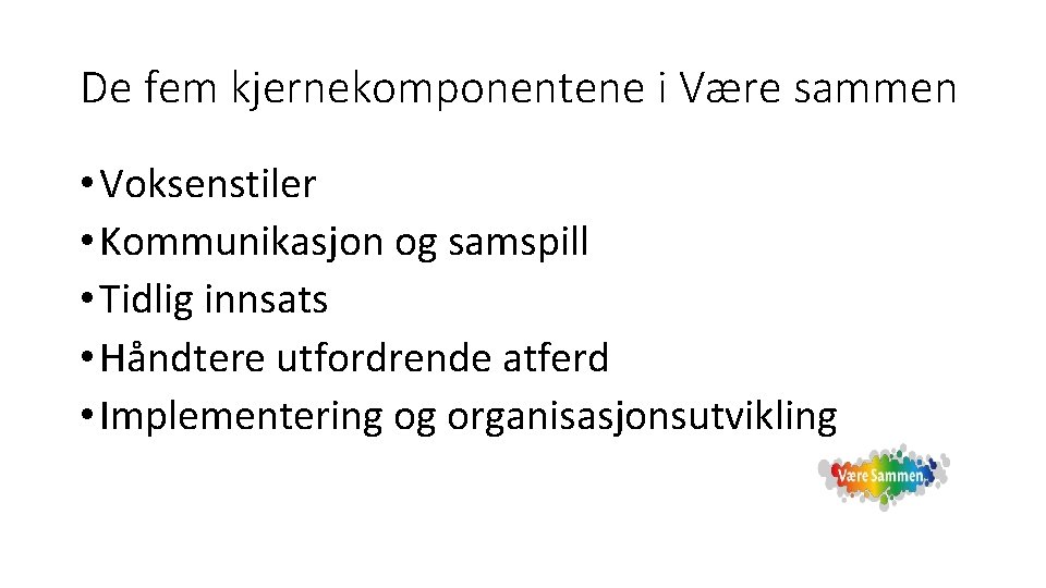 De fem kjernekomponentene i Være sammen • Voksenstiler • Kommunikasjon og samspill • Tidlig