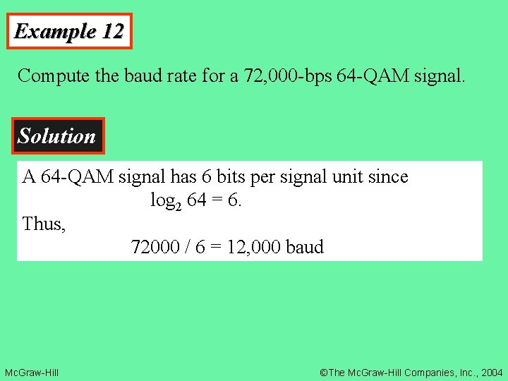 Example 12 Compute the baud rate for a 72, 000 -bps 64 -QAM signal.