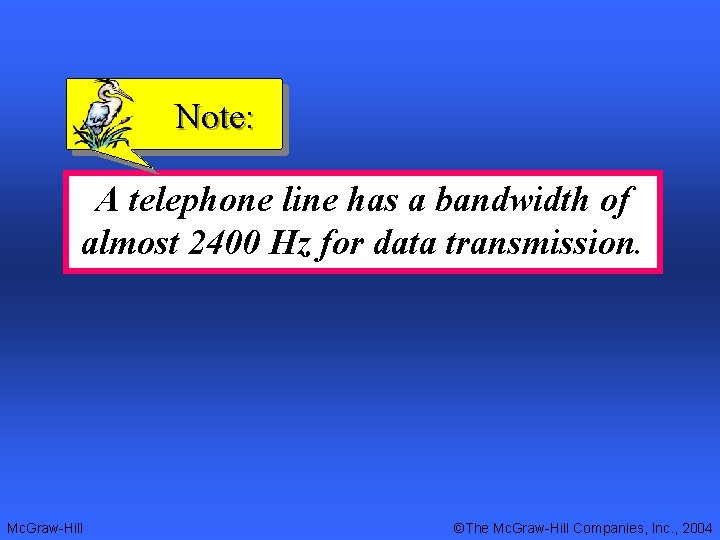 Note: A telephone line has a bandwidth of almost 2400 Hz for data transmission.
