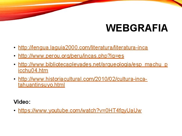 WEBGRAFIA • http: //lengua. laguia 2000. com/literatura-inca • http: //www. perou. org/peru/incas. php? lg=es WEBGRAFIA • http: //lengua. laguia 2000. com/literatura-inca • http: //www. perou. org/peru/incas. php? lg=es