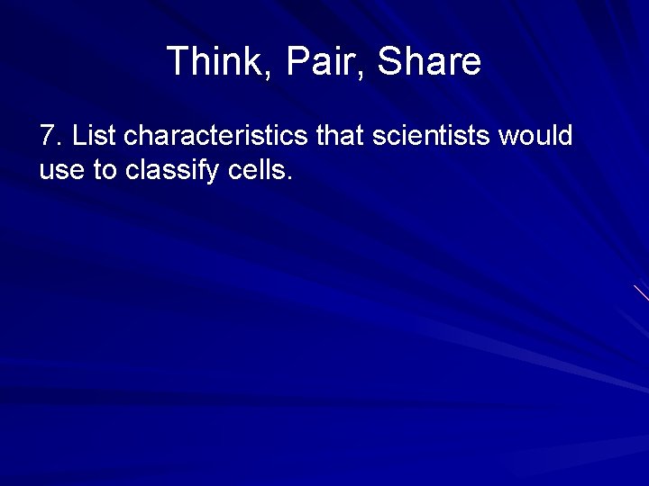Think, Pair, Share 7. List characteristics that scientists would use to classify cells. 
