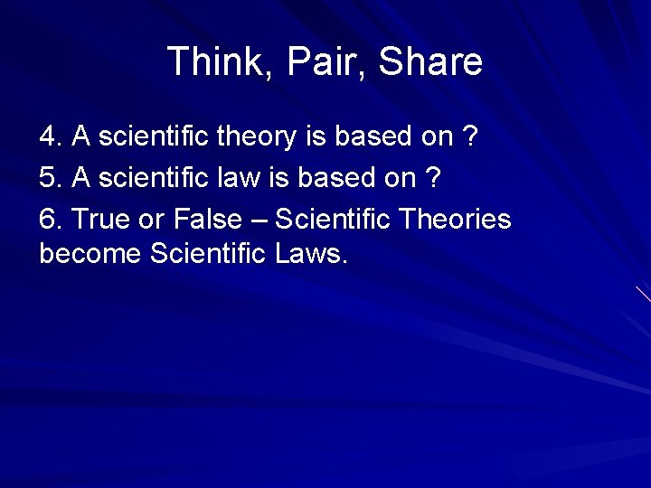 Think, Pair, Share 4. A scientific theory is based on ? 5. A scientific