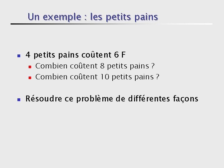 Un exemple : les petits pains n 4 petits pains coûtent 6 F n