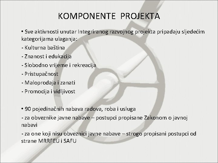 KOMPONENTE PROJEKTA • Sve aktivnosti unutar Integriranog razvojnog projekta pripadaju sljedećim kategorijama ulaganja: -