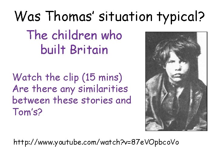 Was Thomas’ situation typical? The children who built Britain Watch the clip (15 mins)