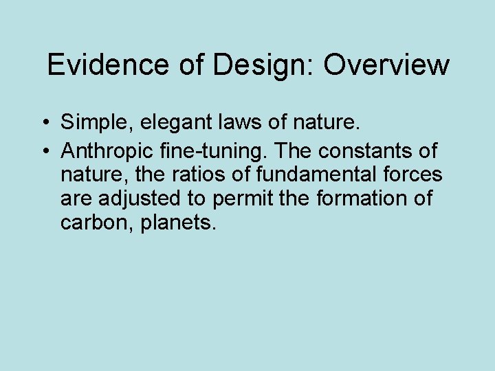 Evidence of Design: Overview • Simple, elegant laws of nature. • Anthropic fine-tuning. The