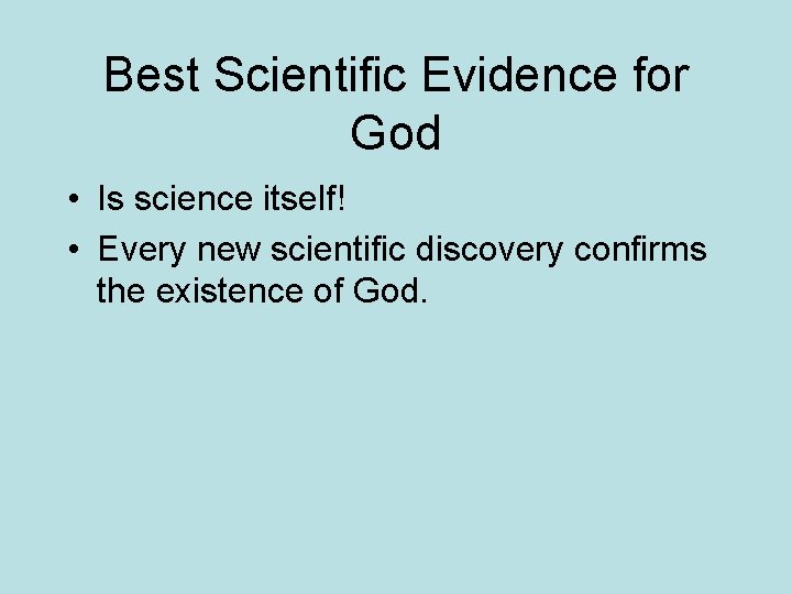 Best Scientific Evidence for God • Is science itself! • Every new scientific discovery