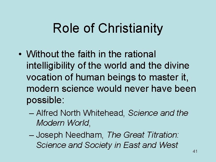 Role of Christianity • Without the faith in the rational intelligibility of the world