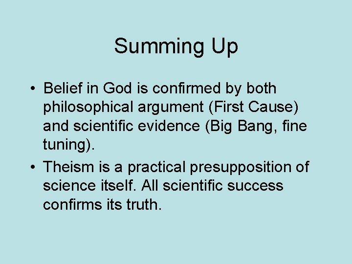 Summing Up • Belief in God is confirmed by both philosophical argument (First Cause)