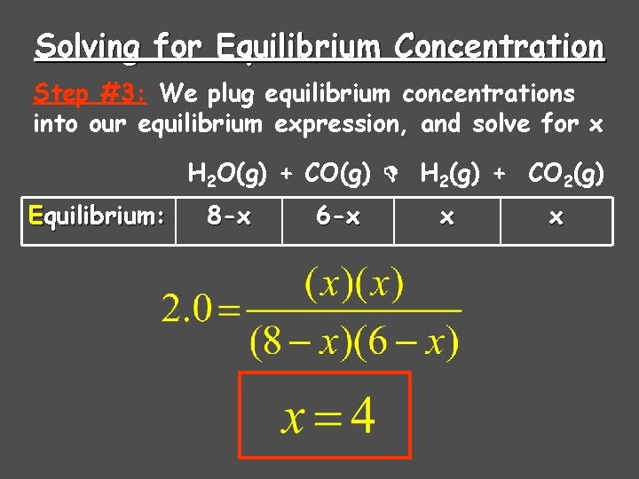 Solving for Equilibrium Concentration Step #3: We plug equilibrium concentrations into our equilibrium expression,