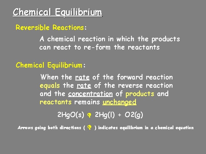 Chemical Equilibrium Reversible Reactions: A chemical reaction in which the products can react to