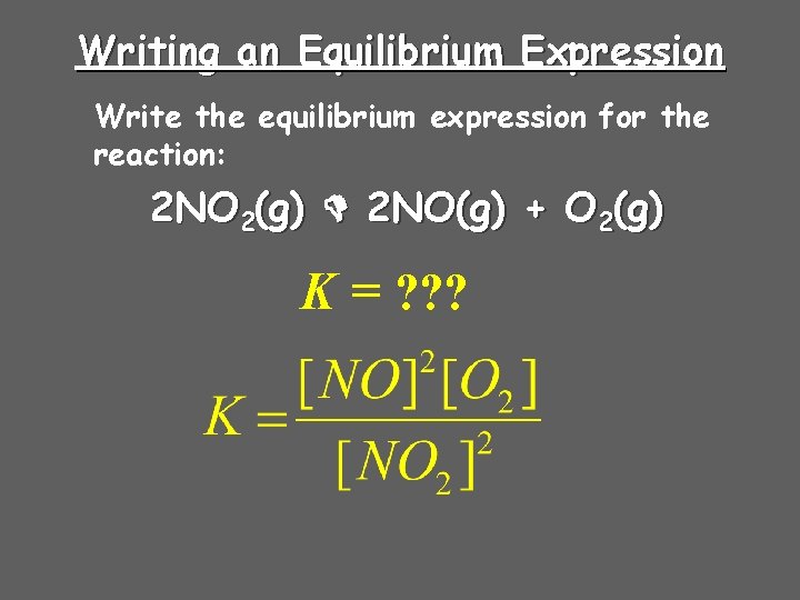 Writing an Equilibrium Expression Write the equilibrium expression for the reaction: 2 NO 2(g)