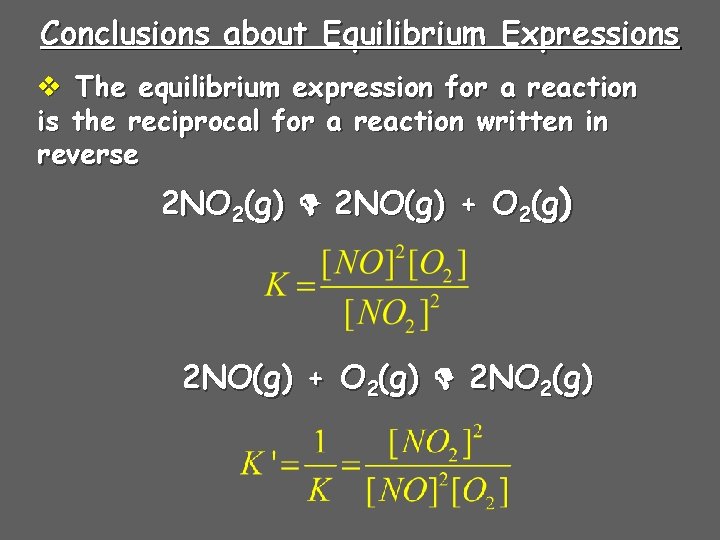 Conclusions about Equilibrium Expressions v The equilibrium expression for a reaction is the reciprocal