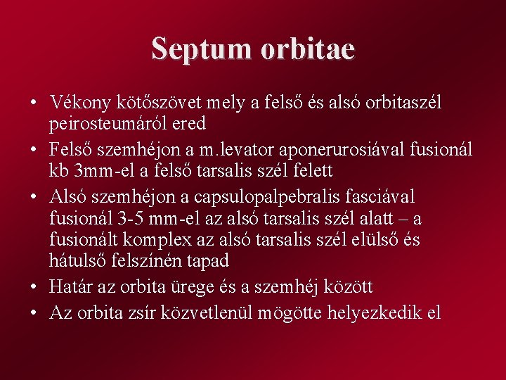 Septum orbitae • Vékony kötőszövet mely a felső és alsó orbitaszél peirosteumáról ered •