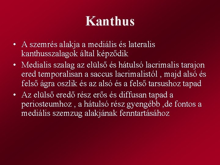 Kanthus • A szemrés alakja a mediális és lateralis kanthusszalagok által képződik • Medialis