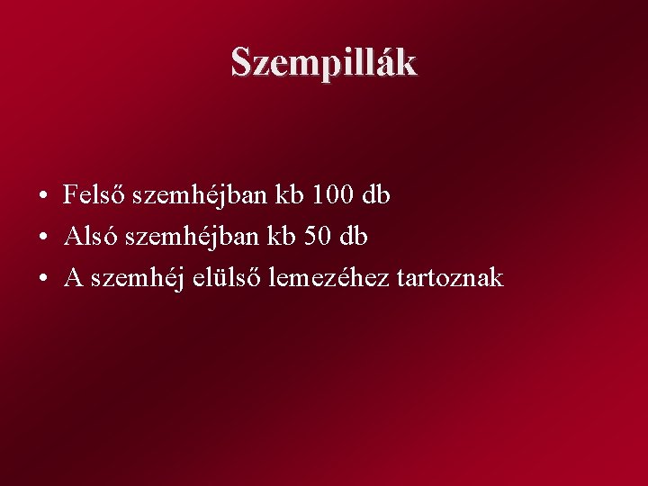 Szempillák • Felső szemhéjban kb 100 db • Alsó szemhéjban kb 50 db •