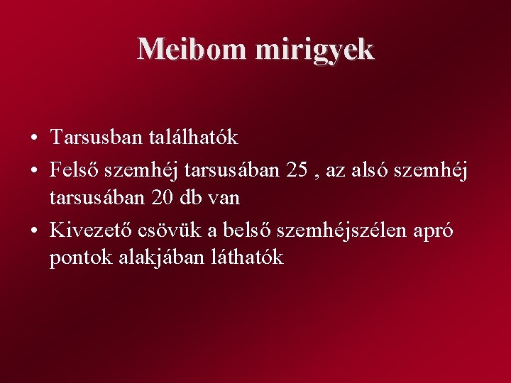 Meibom mirigyek • Tarsusban találhatók • Felső szemhéj tarsusában 25 , az alsó szemhéj