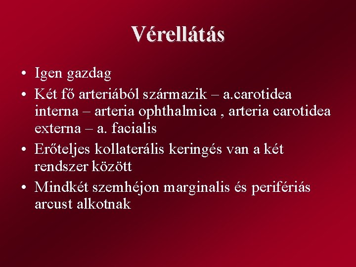Vérellátás • Igen gazdag • Két fő arteriából származik – a. carotidea interna –