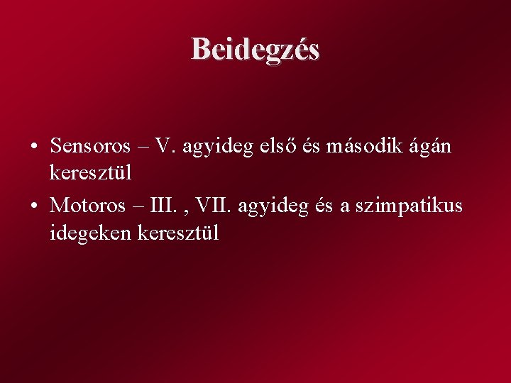 Beidegzés • Sensoros – V. agyideg első és második ágán keresztül • Motoros –