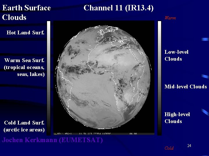 Earth Surface Clouds Channel 11 (IR 13. 4) Warm Hot Land Surf. Warm Sea