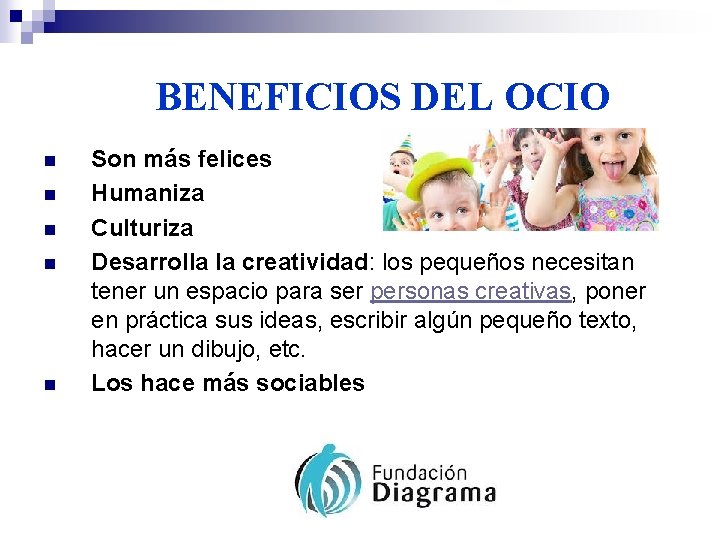 BENEFICIOS DEL OCIO n n n Son más felices Humaniza Culturiza Desarrolla la creatividad: