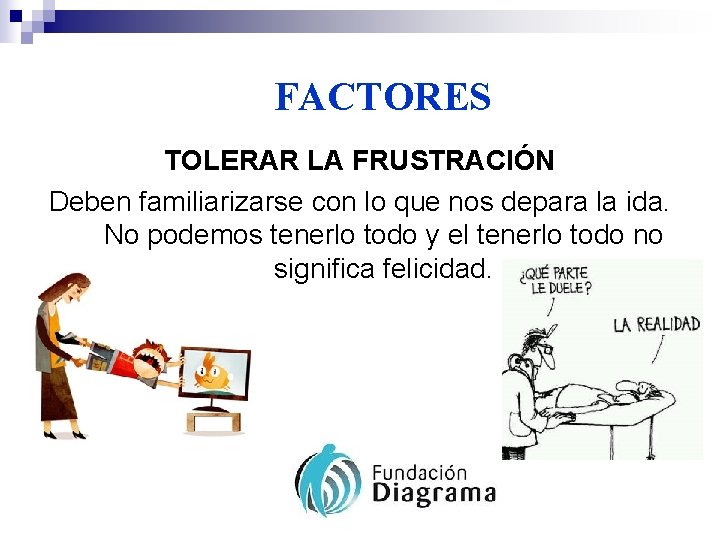 FACTORES TOLERAR LA FRUSTRACIÓN Deben familiarizarse con lo que nos depara la ida. No