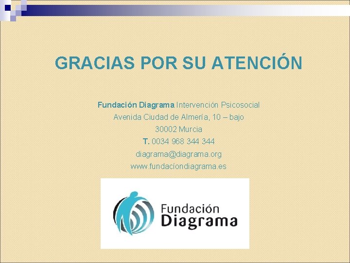 GRACIAS POR SU ATENCIÓN Fundación Diagrama Intervención Psicosocial Avenida Ciudad de Almería, 10 –