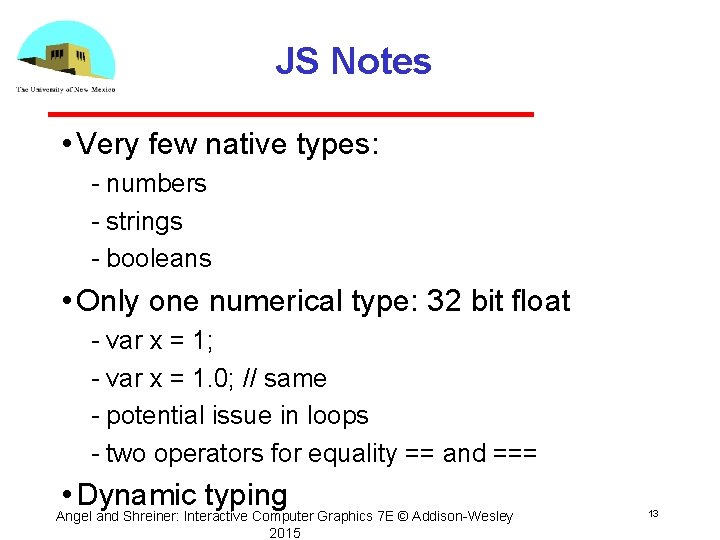 JS Notes • Very few native types: numbers strings booleans • Only one numerical
