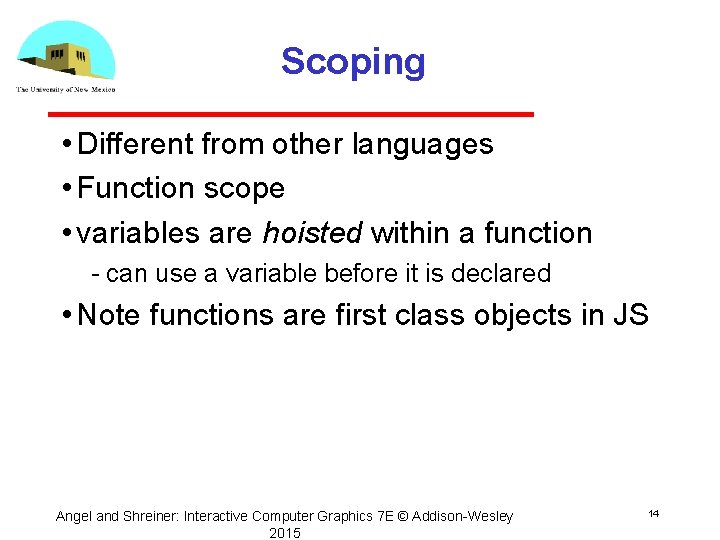 Scoping • Different from other languages • Function scope • variables are hoisted within