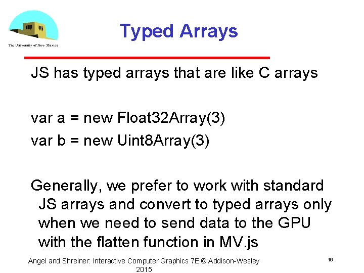 Typed Arrays JS has typed arrays that are like C arrays var a =