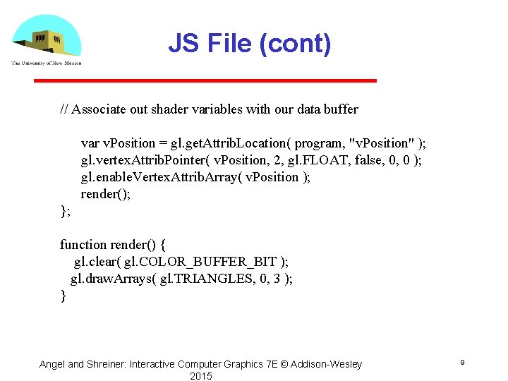 JS File (cont) // Associate out shader variables with our data buffer var v.