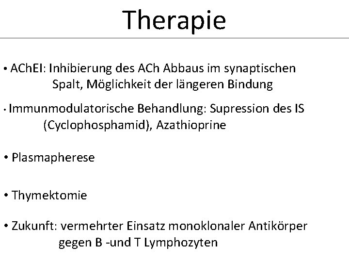 Therapie • ACh. EI: Inhibierung des ACh Abbaus im synaptischen Spalt, Möglichkeit der längeren