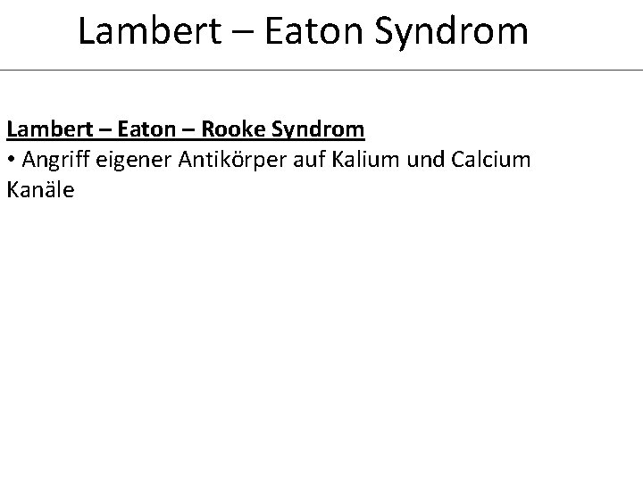 Lambert – Eaton Syndrom Lambert – Eaton – Rooke Syndrom • Angriff eigener Antikörper