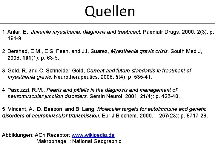 Quellen 1. Anlar, B. , Juvenile myasthenia: diagnosis and treatment. Paediatr Drugs, 2000. 2(3):