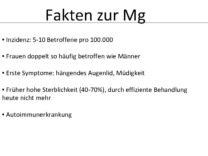 Fakten zur Mg • Inzidenz: 5 -10 Betroffene pro 100. 000 • Frauen doppelt