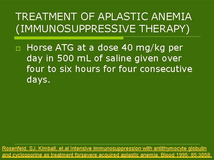 TREATMENT OF APLASTIC ANEMIA (IMMUNOSUPPRESSIVE THERAPY) o Horse ATG at a dose 40 mg/kg