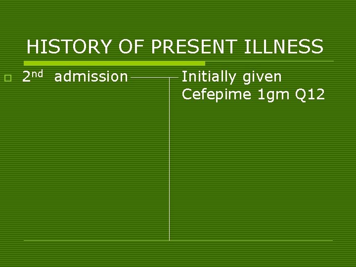 HISTORY OF PRESENT ILLNESS o 2 nd admission Initially given Cefepime 1 gm Q