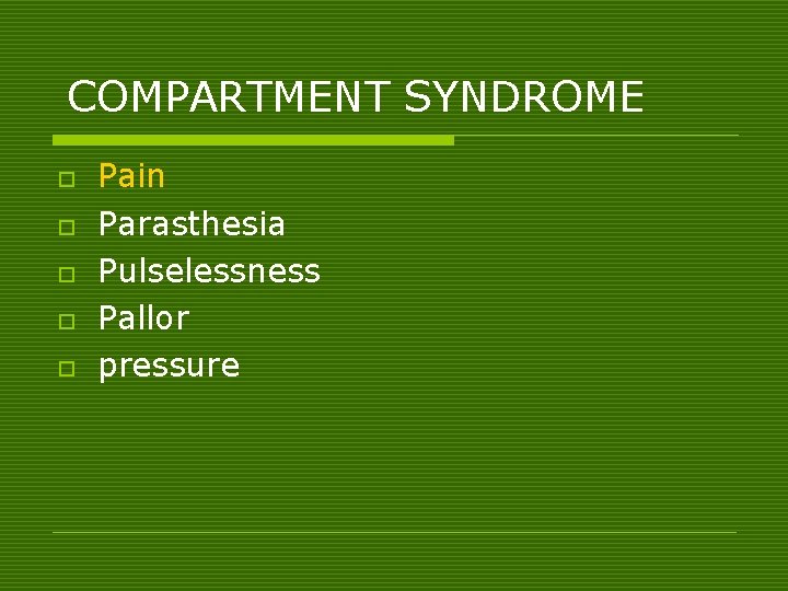 COMPARTMENT SYNDROME o o o Pain Parasthesia Pulselessness Pallor pressure 