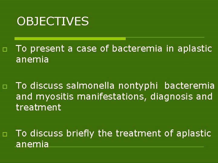 OBJECTIVES o o o To present a case of bacteremia in aplastic anemia To