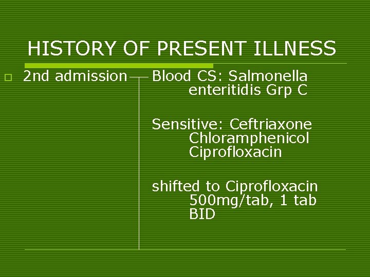 HISTORY OF PRESENT ILLNESS o 2 nd admission Blood CS: Salmonella enteritidis Grp C