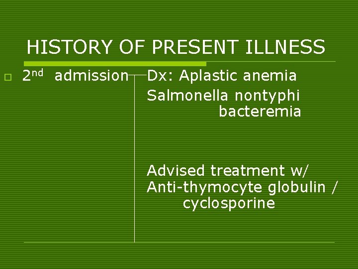 HISTORY OF PRESENT ILLNESS o 2 nd admission Dx: Aplastic anemia Salmonella nontyphi bacteremia