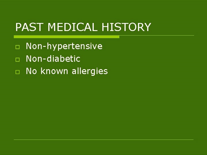 PAST MEDICAL HISTORY o o o Non-hypertensive Non-diabetic No known allergies 