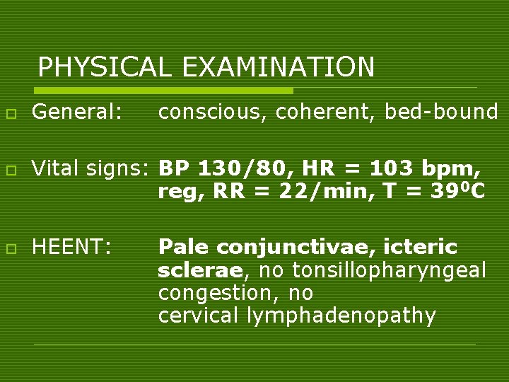 PHYSICAL EXAMINATION o o o General: conscious, coherent, bed-bound Vital signs: BP 130/80, HR