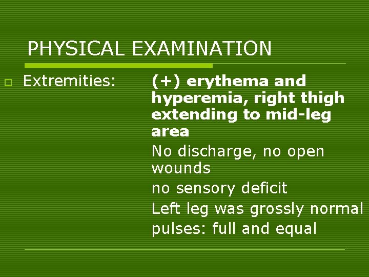 PHYSICAL EXAMINATION o Extremities: (+) erythema and hyperemia, right thigh extending to mid-leg area