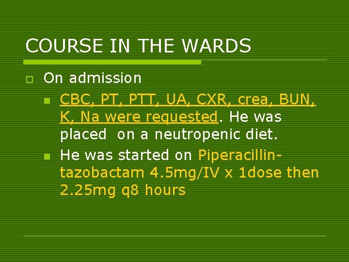 COURSE IN THE WARDS o On admission n CBC, PTT, UA, CXR, crea, BUN,