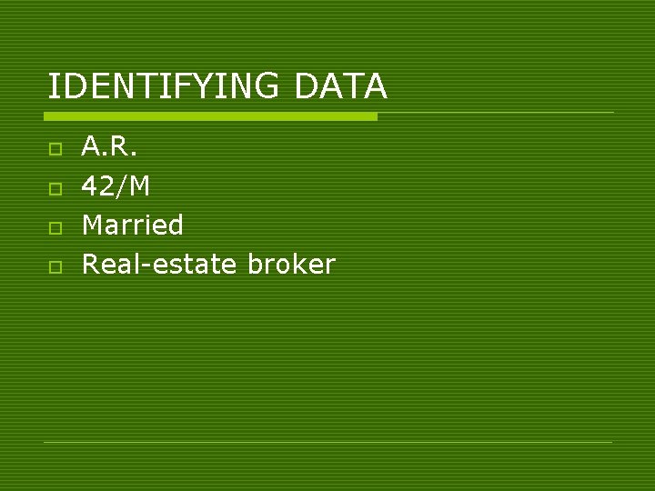 IDENTIFYING DATA o o A. R. 42/M Married Real-estate broker 