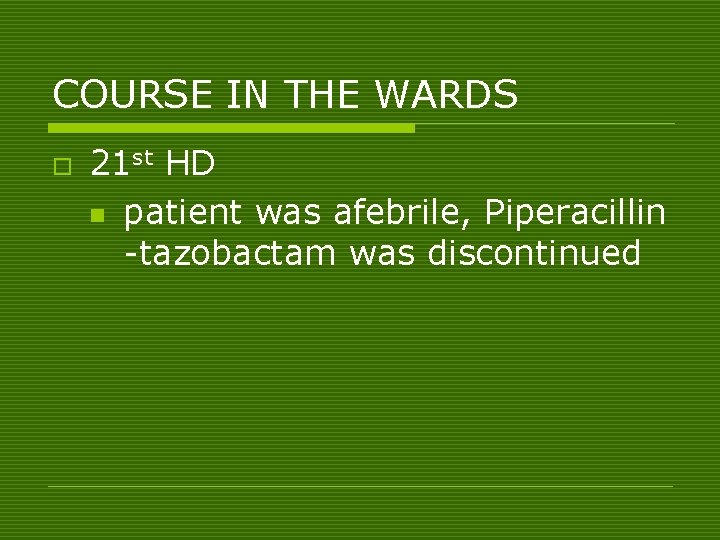 COURSE IN THE WARDS o 21 st HD n patient was afebrile, Piperacillin -tazobactam